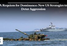 A Requiem for Dominance: New US Strategies to Deter Aggression, 7 August 2023